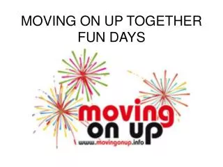 MOVING ON UP TOGETHER FUN DAYS