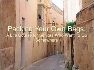 Packing Your Own Bags: A Life Course for Seniors Who Want To Go Somewhere