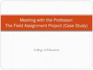 meeting with the professor the field assignment project case study