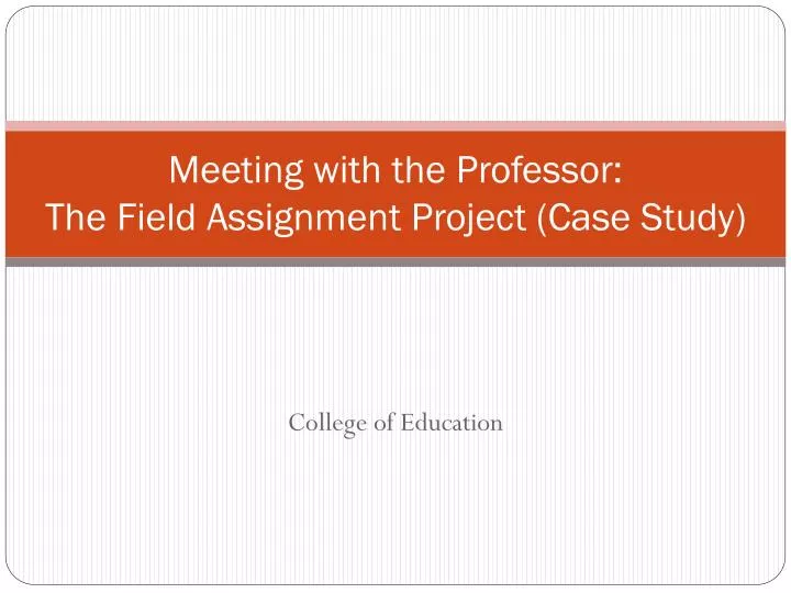 meeting with the professor the field assignment project case study
