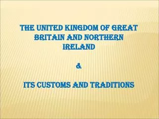 The United Kingdom of Great Britain and Northern Ireland &amp; its customs and traditions