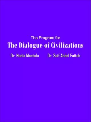 The Program for The Dialogue of Civilizations Dr. Nadia Mostafa Dr. Saif Abdel Fattah