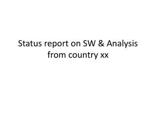 Status report on SW &amp; Analysis from country xx