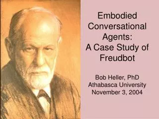 Embodied Conversational Agents: A Case Study of Freudbot Bob Heller, PhD Athabasca University