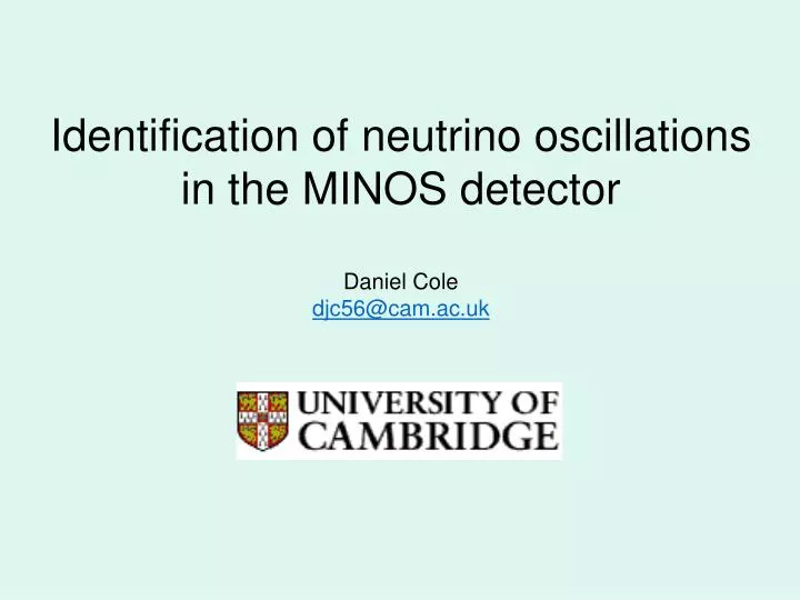 identification of neutrino oscillations in the minos detector daniel cole djc56@cam ac uk