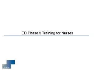 ED Phase 3 Training for Nurses