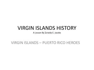 VIRGIN ISLANDS HISTORY A Lesson By Zoraida E. Jacobs