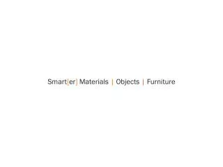 Smart [ er ] Materials | Objects | Furniture