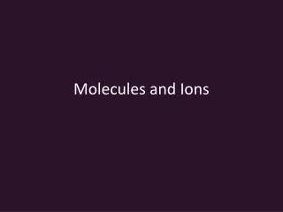 Molecules and Ions