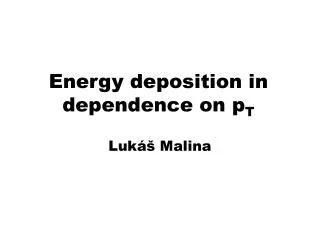 Energy deposition in dependence on p T
