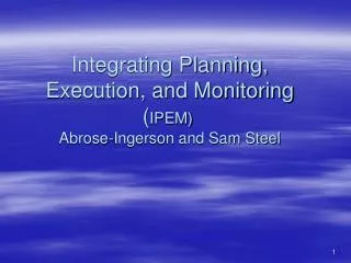 Integrating Planning, Execution, and Monitoring ( IPEM) Abrose-Ingerson and Sam Steel
