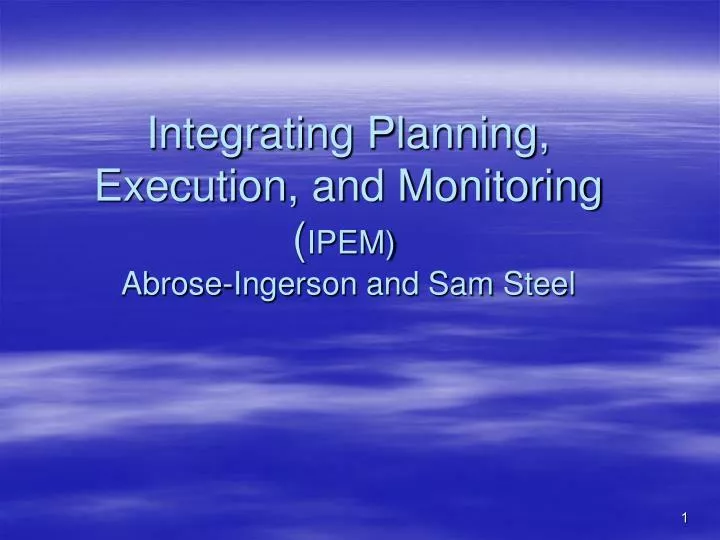 integrating planning execution and monitoring ipem abrose ingerson and sam steel
