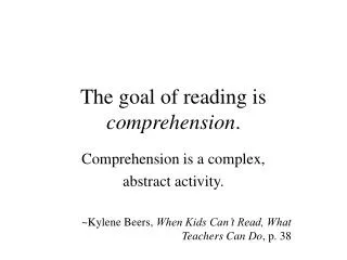 The goal of reading is comprehension .