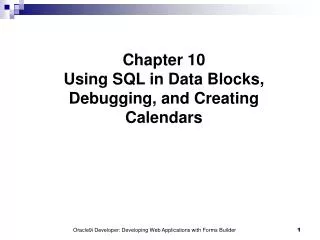 Chapter 10 Using SQL in Data Blocks, Debugging, and Creating Calendars