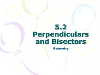 5.2 Perpendiculars and Bisectors