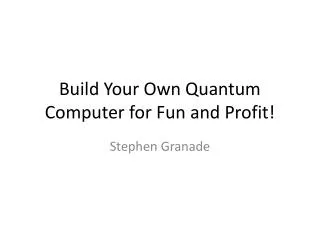 Build Your Own Quantum Computer for Fun and Profit!