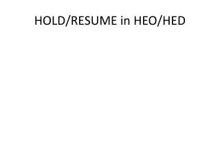 HOLD/RESUME in HEO/HED