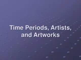 Time Periods, Artists, and Artworks