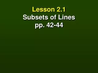 Lesson 2.1 Subsets of Lines pp. 42-44