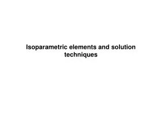 Isoparametric elements and solution techniques