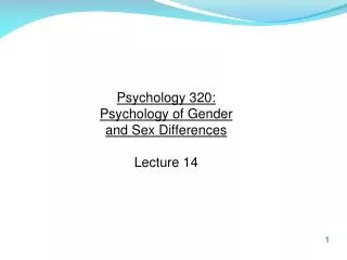 Psychology 320: Psychology of Gender and Sex Differences Lecture 14