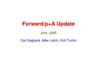 Forward/p+A Update June 2005 Carl Gagliardi, Mike Leitch, Kirill Tuchin