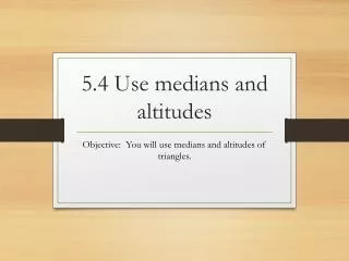 5.4 Use medians and altitudes