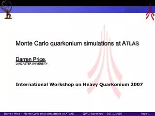 Monte Carlo quarkonium simulations at A TLAS Darren Price , LANCASTER UNIVERSITY