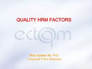 QUALITY HRM FACTORS Noor Azman Ali , PhD Universiti Putra Malaysia