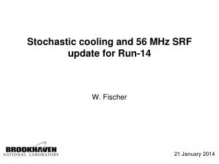 Stochastic cooling and 56 MHz SRF update for Run-14 W. Fischer