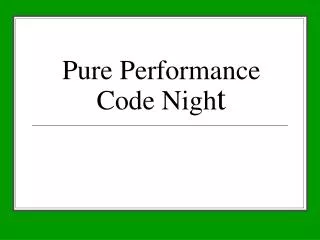 Pure Performance Code Nigh t