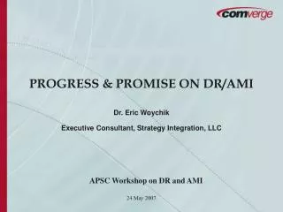 PROGRESS &amp; PROMISE ON DR/AMI Dr. Eric Woychik Executive Consultant, Strategy Integration, LLC