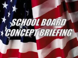 SCHOOL BOARD CONCEPT BRIEFING