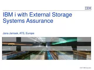 IBM i with External Storage Systems Assurance Jana Jamsek, ATS, Europe