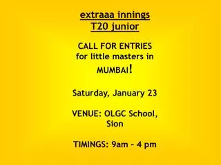 extraaa innings T20 junior CALL FOR ENTRIES for little masters in MUMBAI ! Saturday, January 23