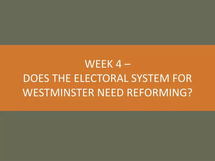 week 4 does the electoral system for westminster need reforming