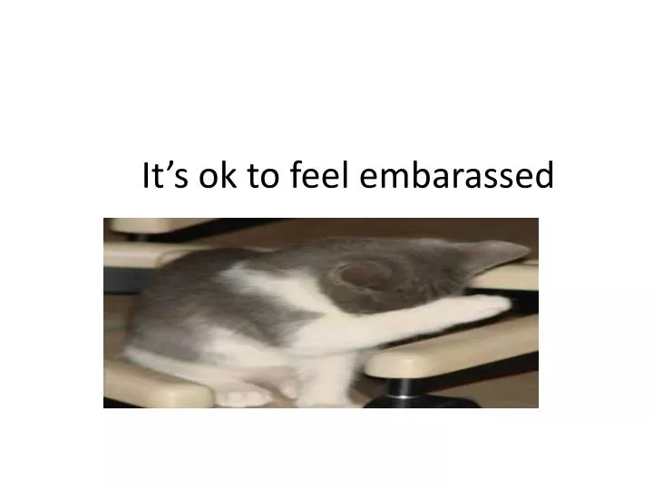 it s ok to feel embarassed