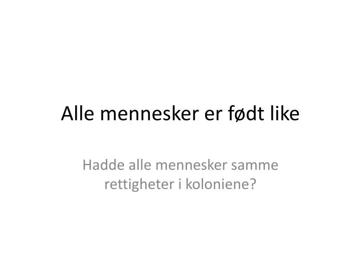 alle mennesker er f dt like