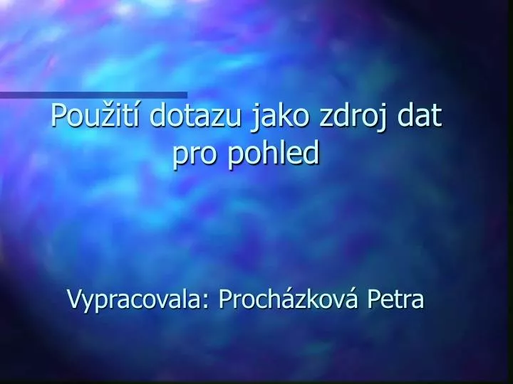 pou it dotazu jako zdroj dat pro pohled vypracovala proch zkov petra