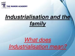 Industrialisation and the family What does Industrialisation mean?