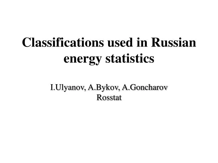 classifications used in russia n energy statistics i ulyanov a bykov a goncharov rosstat