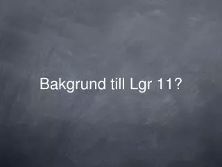 bakgrund till lgr 11