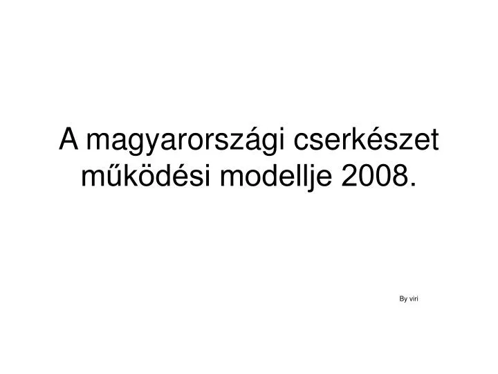 a magyarorsz gi cserk szet m k d si modellje 2008