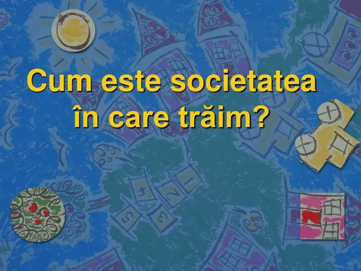 cum este societatea n care tr im