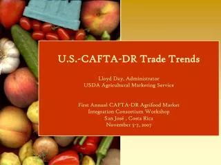 U.S.-CAFTA-DR Trade Trends Lloyd Day, Administrator USDA Agricultural Marketing Service