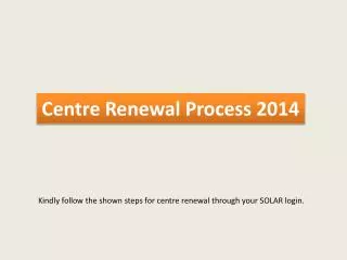 Centre Renewal Process 2014