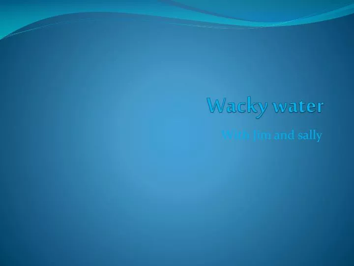 wacky water