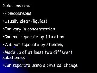 Solutions are: Homogeneous Usually clear (liquids) Can vary in concentration