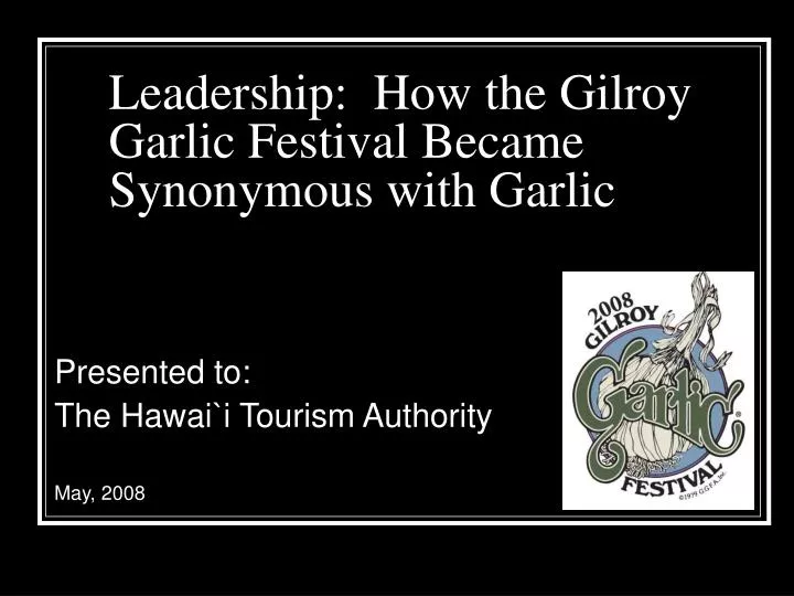 leadership how the gilroy garlic festival became synonymous with garlic