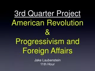 3rd Quarter Project American Revolution &amp; Progressivism and Foreign Affairs